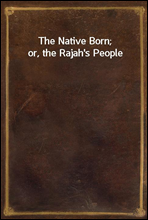 The Native Born; or, the Rajah`s People