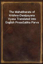 The Mahabharata of Krishna-Dwaipayana Vyasa Translated into English ProseSabha Parva