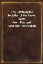 The Communistic Societies of the United StatesFrom Personal Visit and Observation