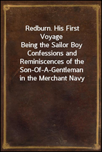 Redburn. His First VoyageBeing the Sailor Boy Confessions and Reminiscences of the Son-Of-A-Gentleman in the Merchant Navy