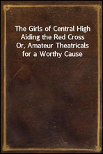 The Girls of Central High Aiding the Red CrossOr, Amateur Theatricals for a Worthy Cause