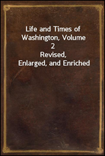 Life and Times of Washington, Volume 2Revised, Enlarged, and Enriched