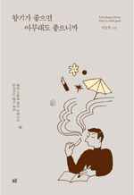 향기가 좋으면 아무래도 좋으니까 - 향과 사랑에 빠진 조향사가 들려주는 향의 세계